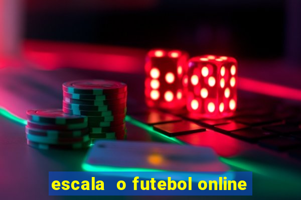 escala  o futebol online